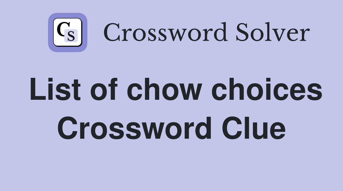 List of chow choices Crossword Clue