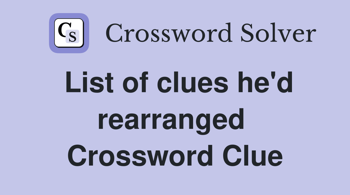 List of clues he'd rearranged  Crossword Clue