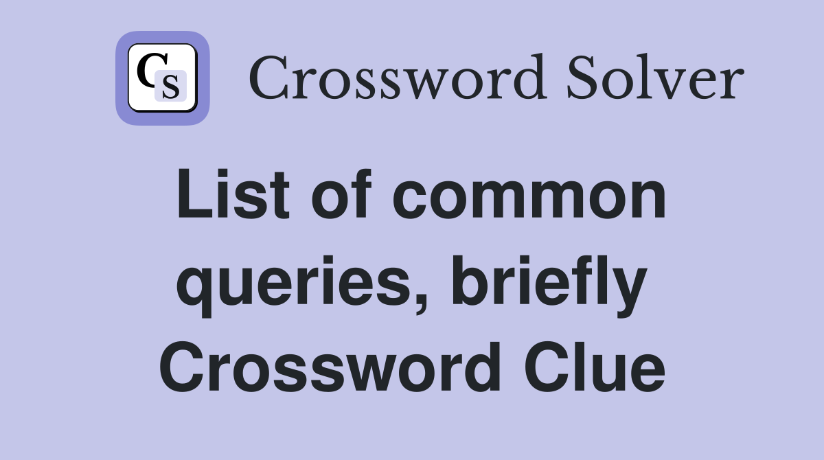 List of common queries, briefly Crossword Clue