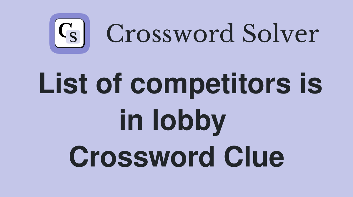 List of competitors is in lobby  Crossword Clue