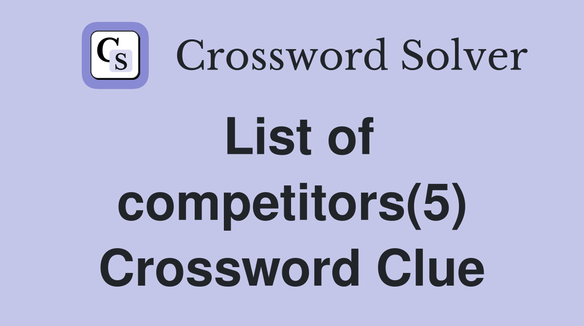 List of competitors(5) Crossword Clue
