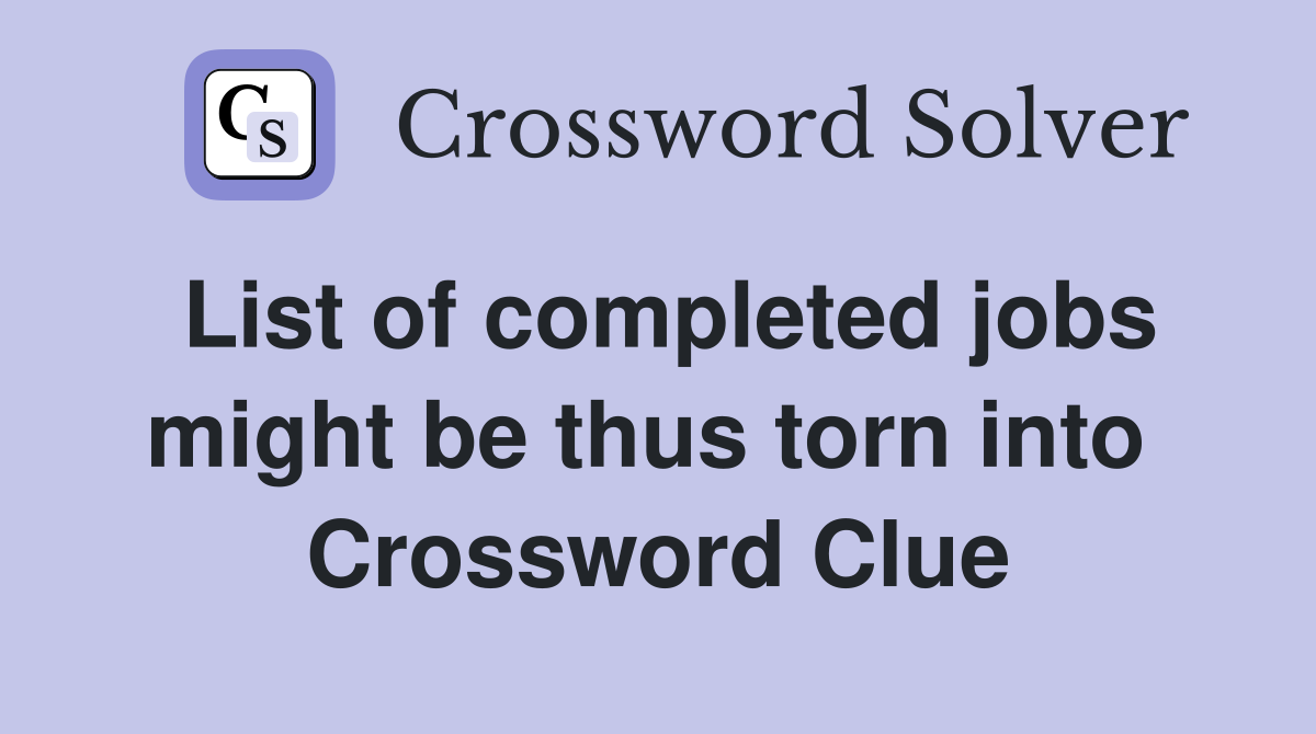 List of completed jobs might be thus torn into  Crossword Clue