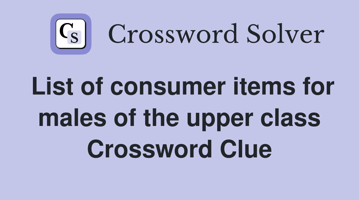 List of consumer items for males of the upper class Crossword Clue