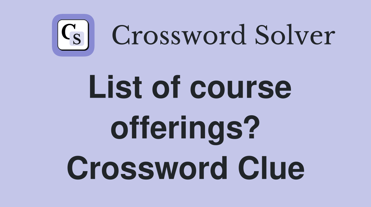 List of course offerings? Crossword Clue