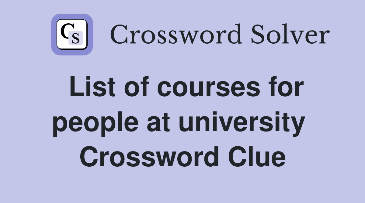 List of courses for people at university  Crossword Clue