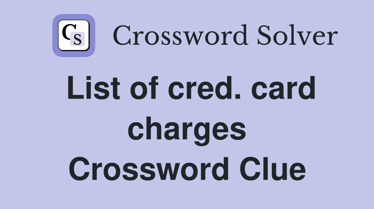 List of cred. card charges Crossword Clue