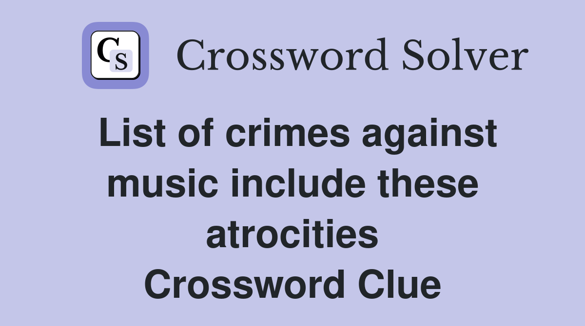 List of crimes against music include these atrocities Crossword Clue