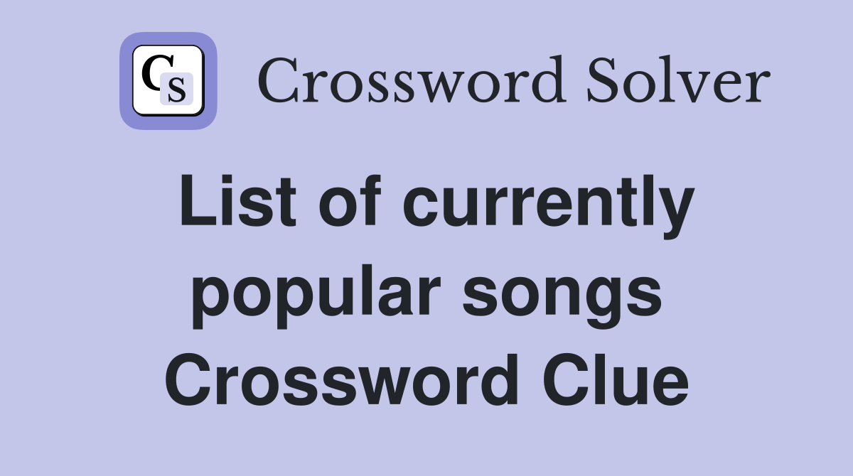 List of currently popular songs Crossword Clue