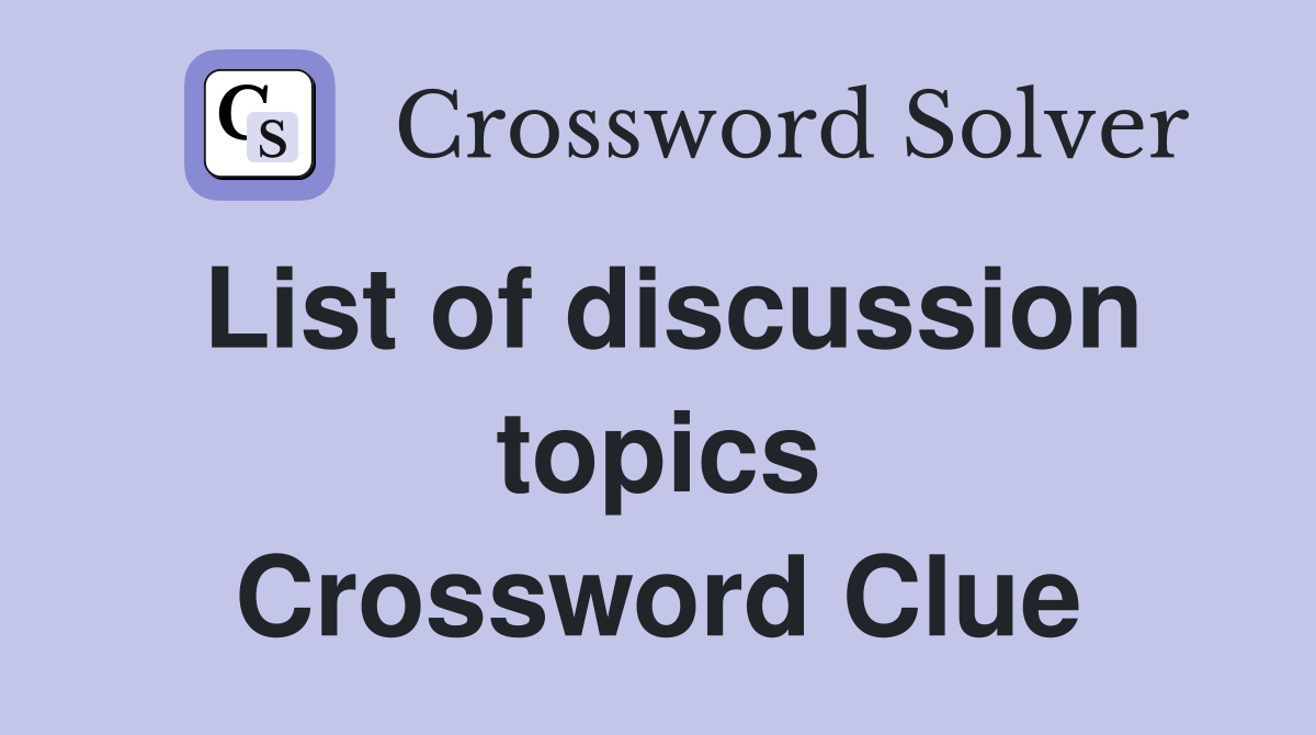 List of discussion topics Crossword Clue