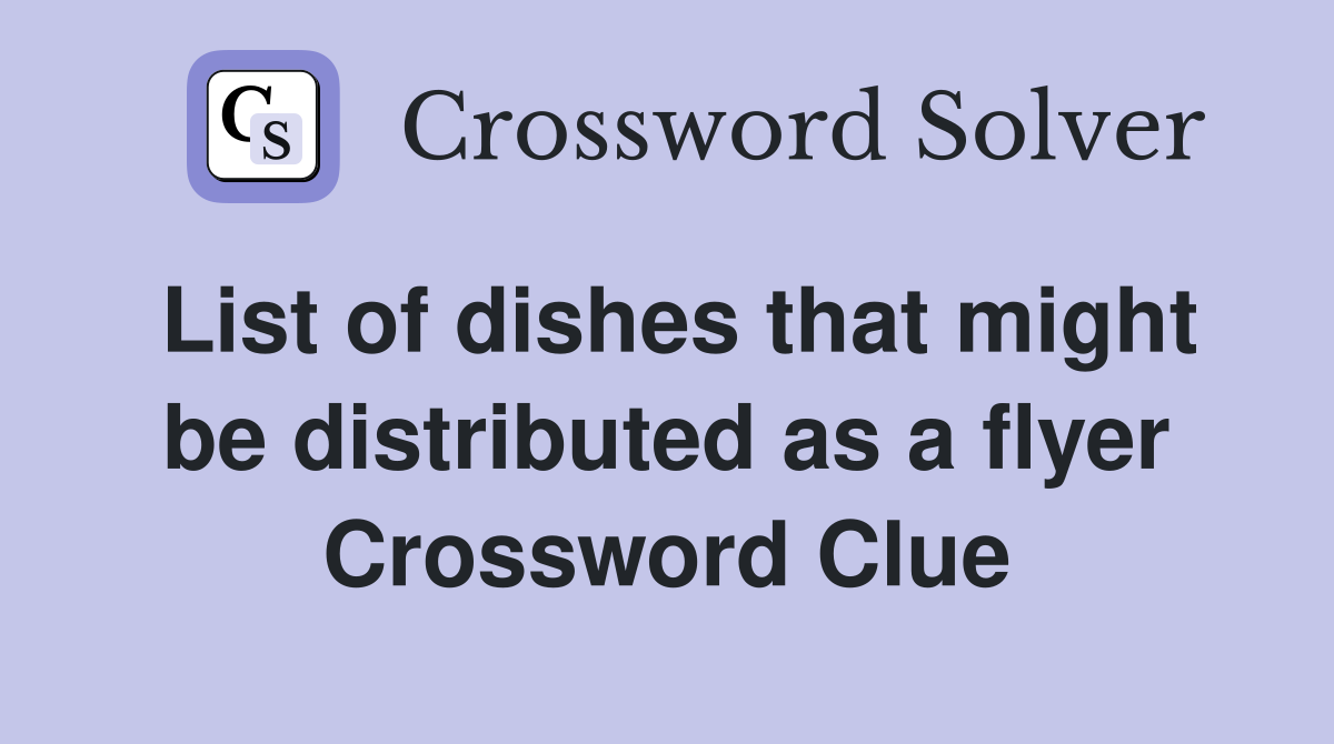 List of dishes that might be distributed as a flyer Crossword Clue