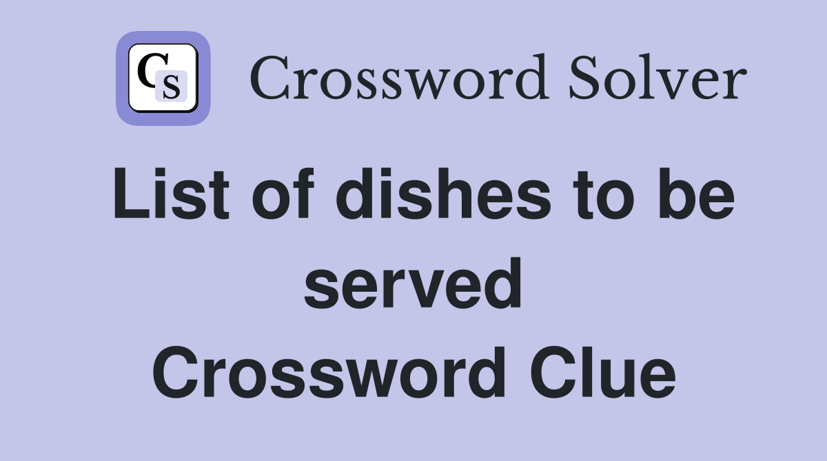List of dishes to be served Crossword Clue