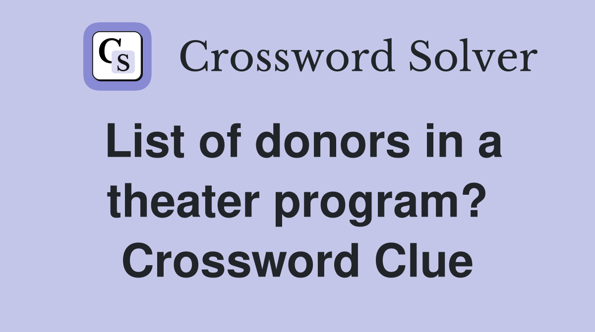 List of donors in a theater program? Crossword Clue