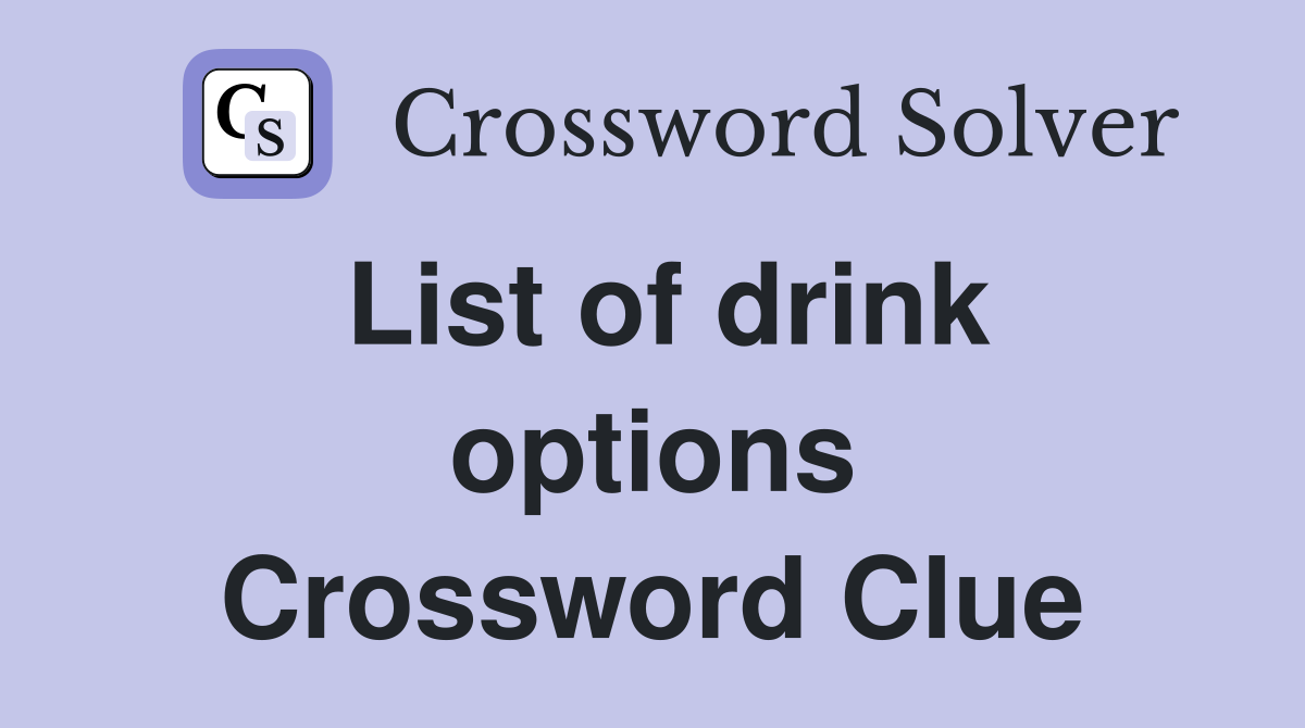 List of drink options Crossword Clue