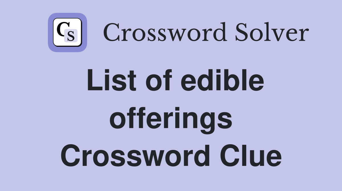 List of edible offerings Crossword Clue