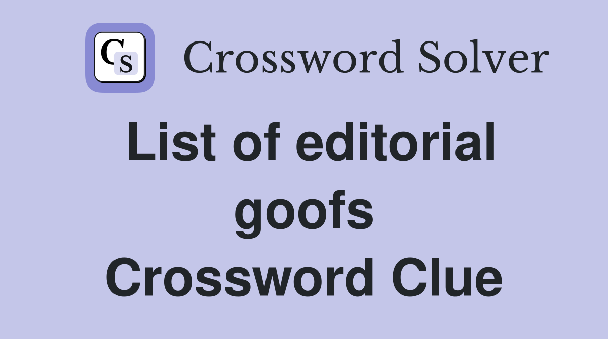 List of editorial goofs Crossword Clue