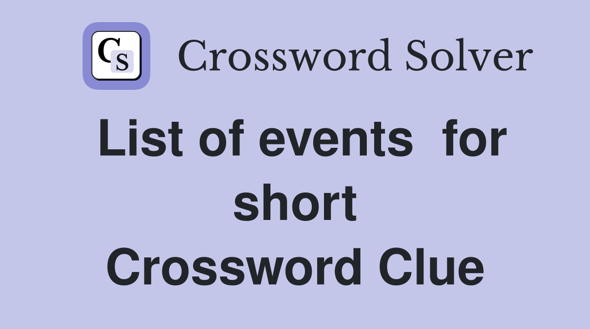 List of events  for short Crossword Clue