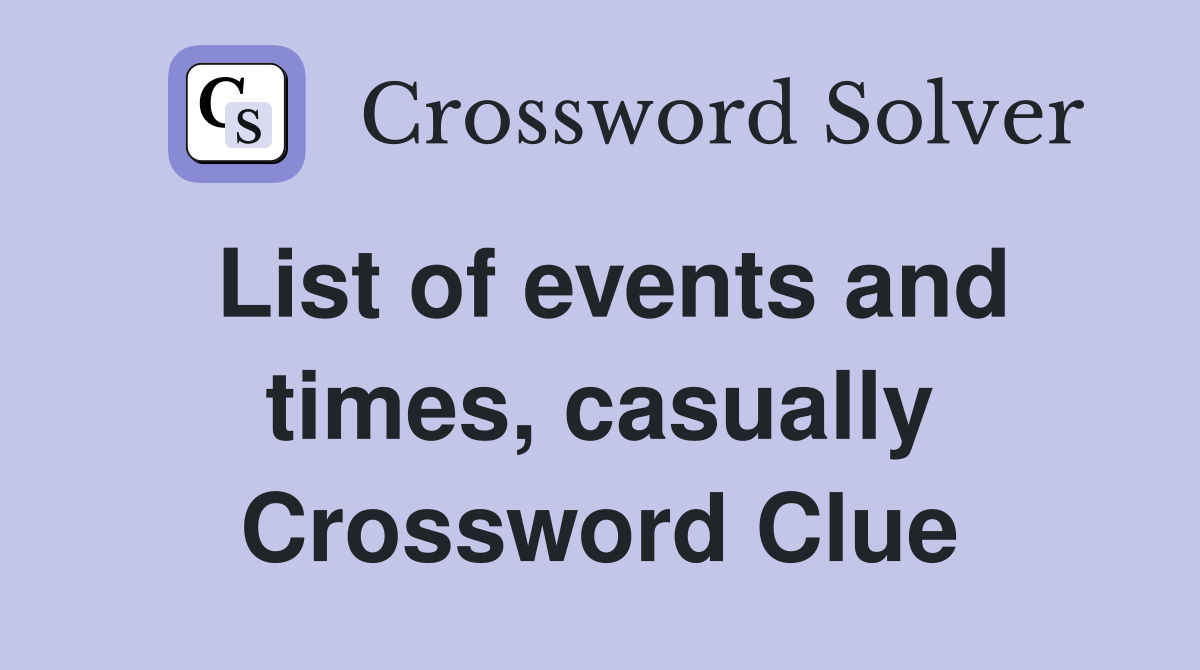List of events and times, casually Crossword Clue
