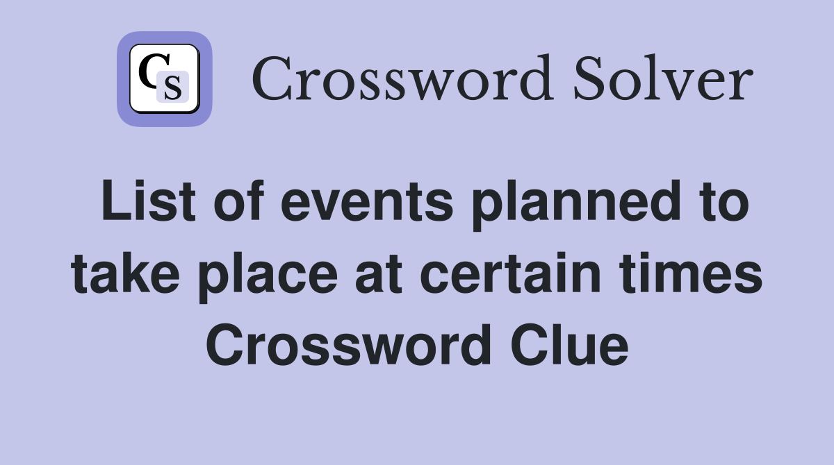 List of events planned to take place at certain times Crossword Clue