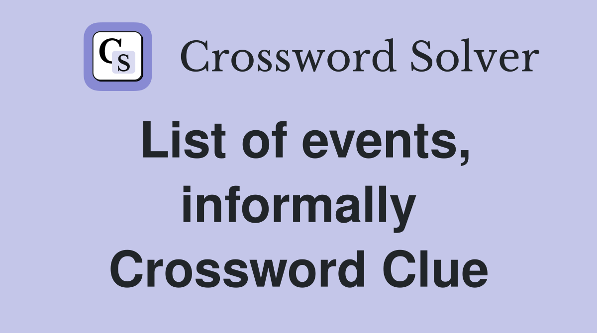 List of events, informally Crossword Clue
