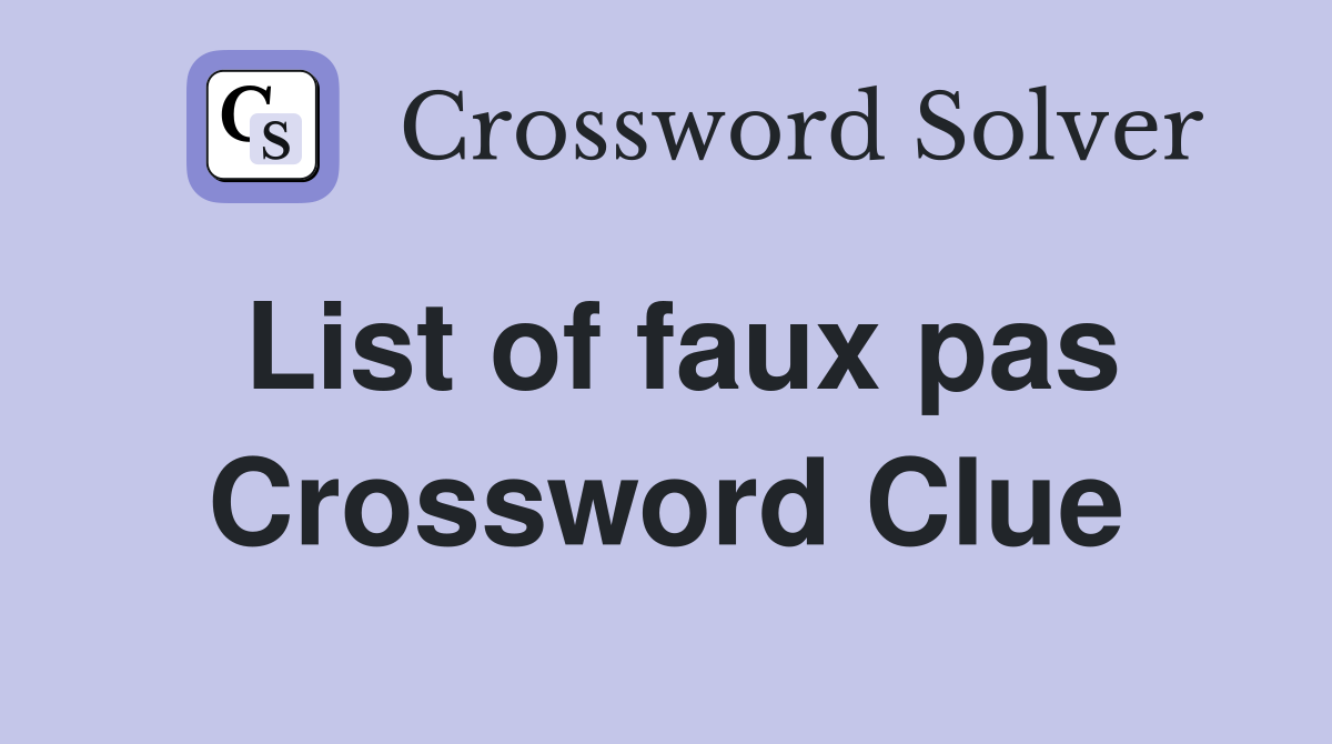 List of faux pas Crossword Clue