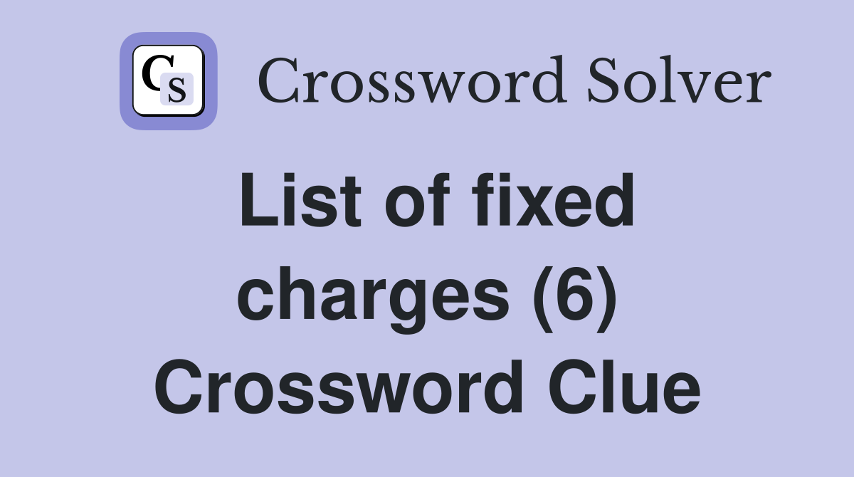 List of fixed charges (6) Crossword Clue