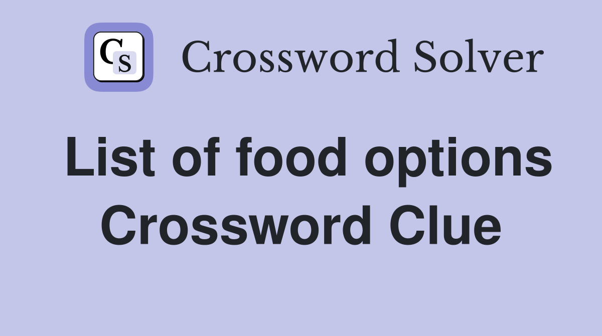 List of food options Crossword Clue