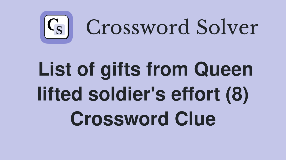 List of gifts from Queen lifted soldier's effort (8) Crossword Clue