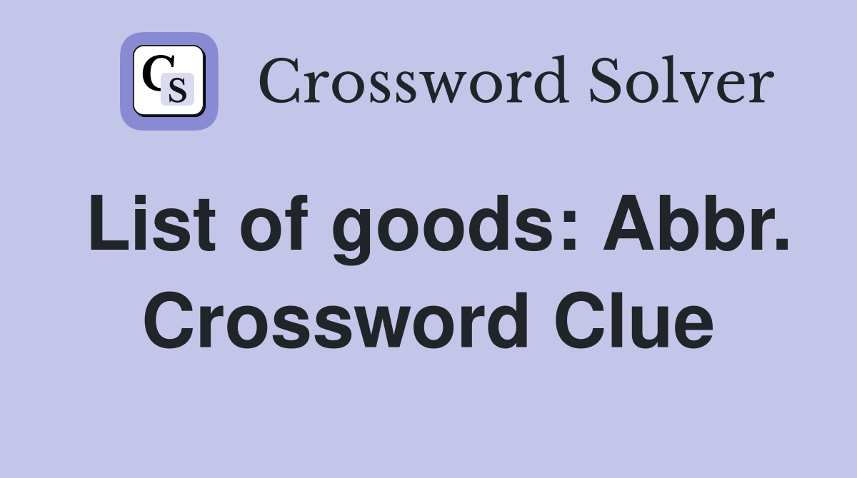List of goods: Abbr. Crossword Clue