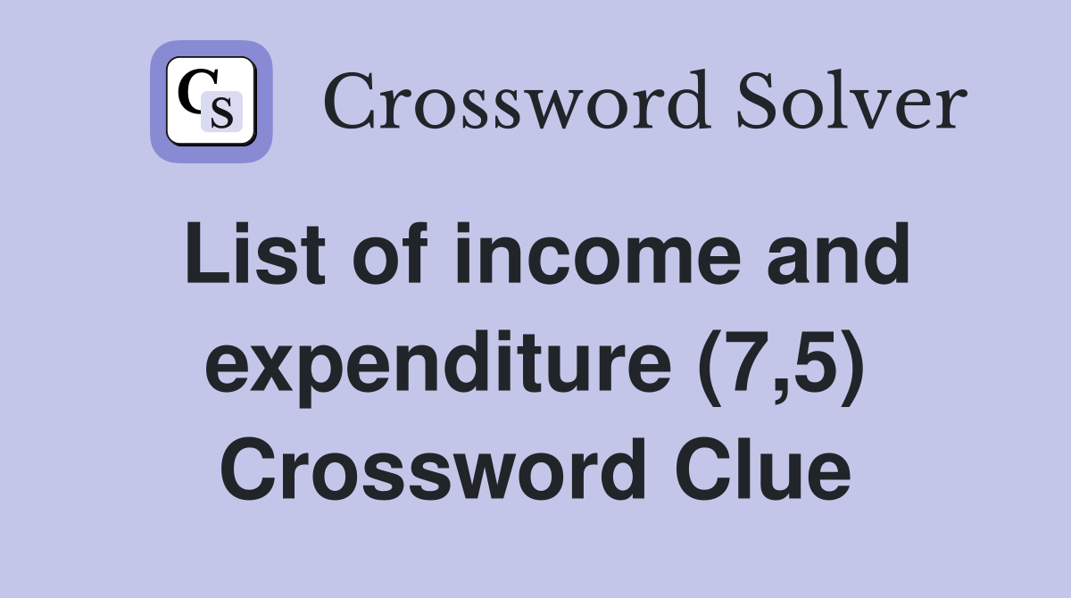 List of income and expenditure (7,5) Crossword Clue