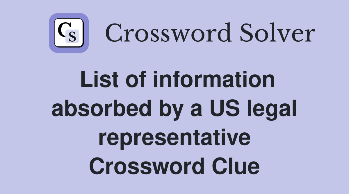 List of information absorbed by a US legal representative Crossword Clue