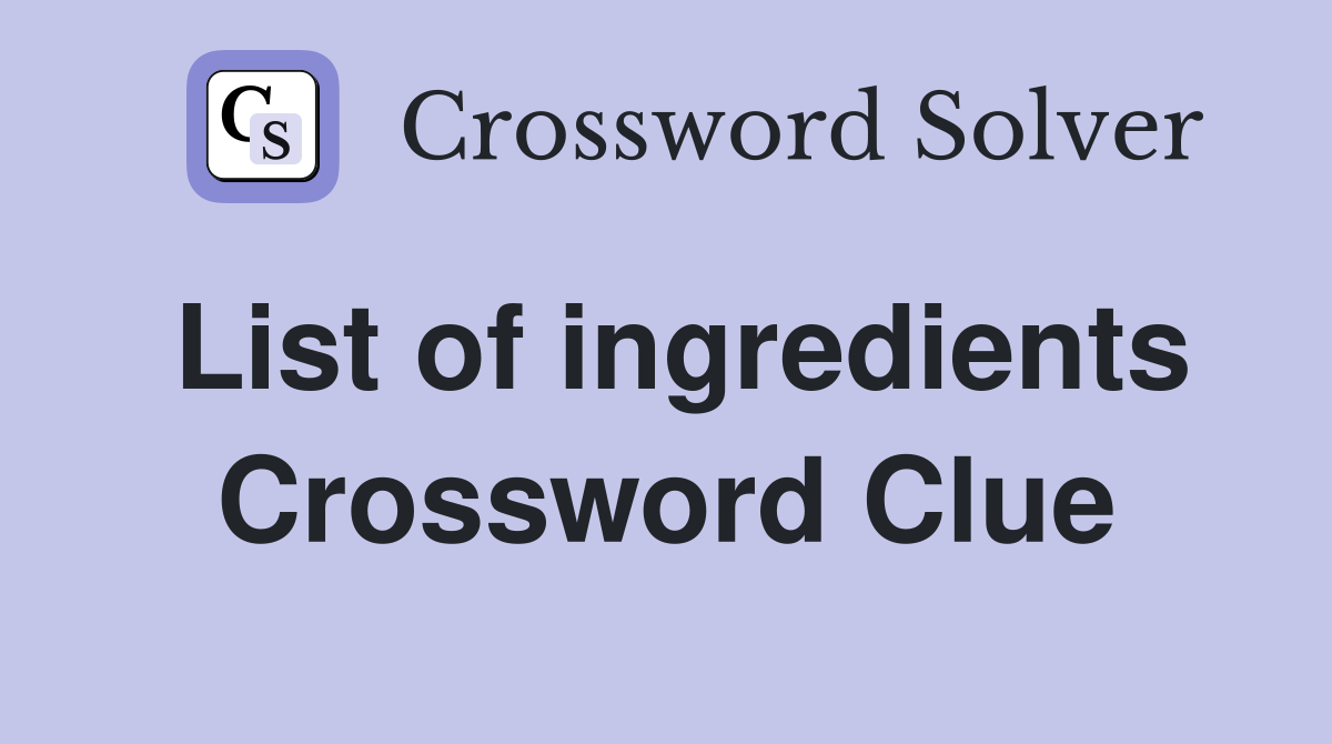 List of ingredients Crossword Clue