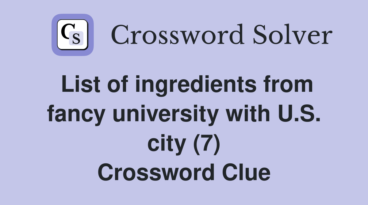 List of ingredients from fancy university with U.S. city (7) Crossword Clue
