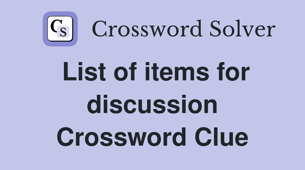 List of items for discussion Crossword Clue