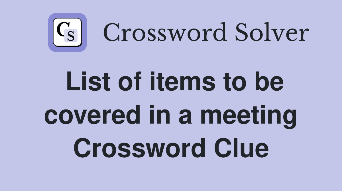 List of items to be covered in a meeting Crossword Clue