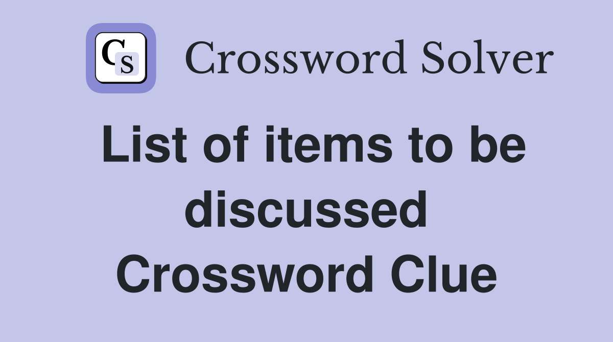 List of items to be discussed Crossword Clue