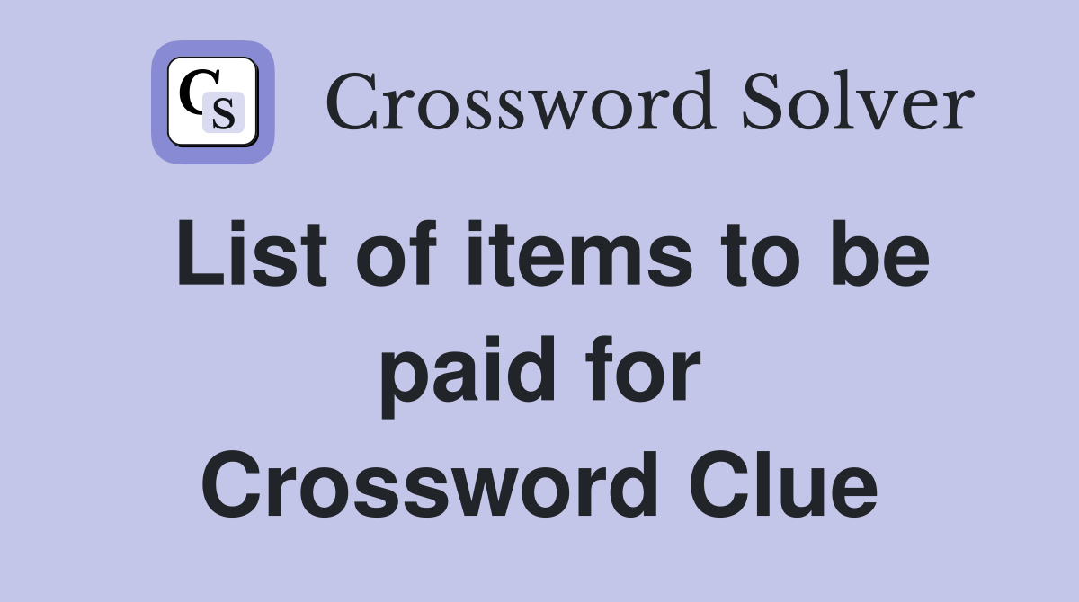 List of items to be paid for Crossword Clue