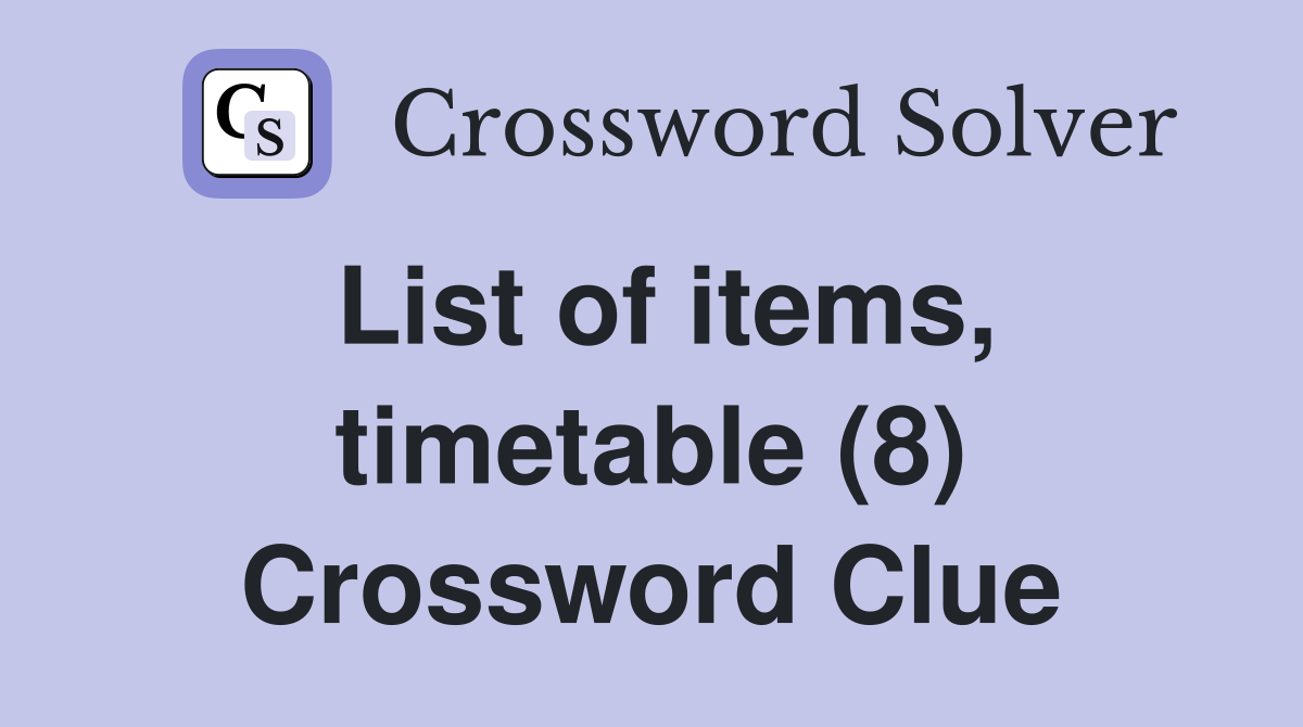 List of items, timetable (8) Crossword Clue