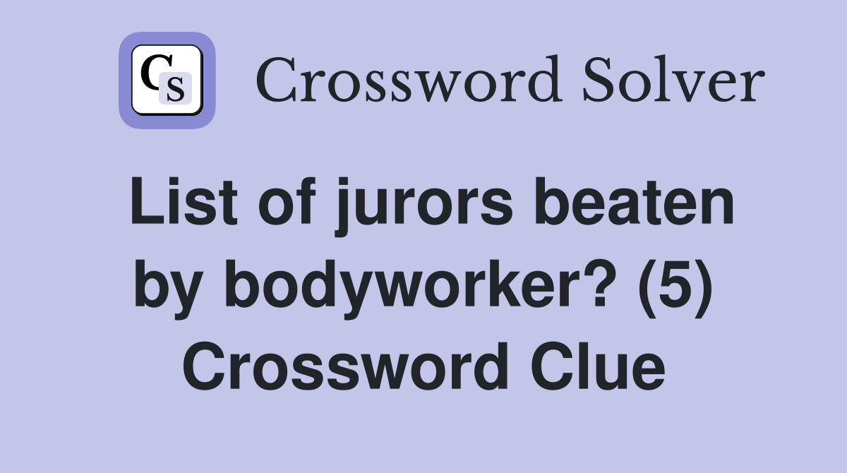 List of jurors beaten by bodyworker? (5) Crossword Clue