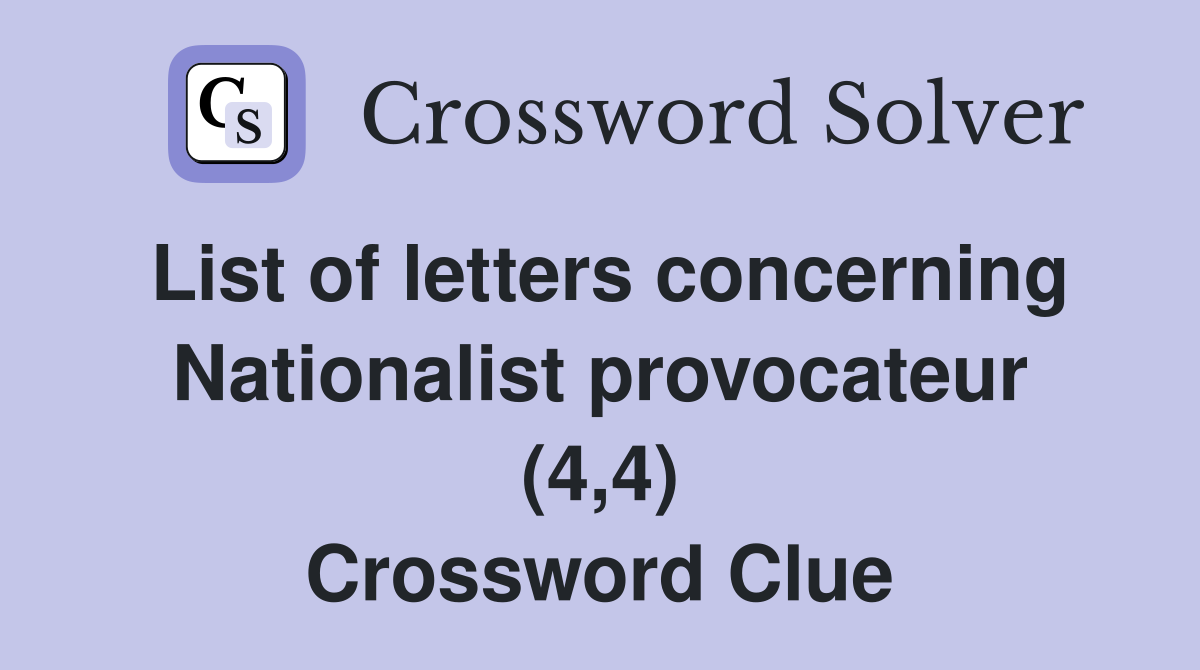 List of letters concerning Nationalist provocateur (4,4) Crossword Clue
