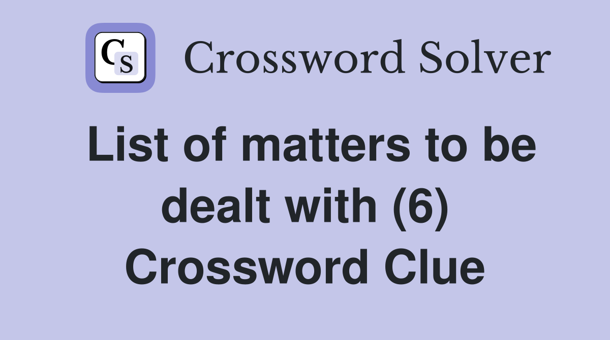 List of matters to be dealt with (6) Crossword Clue