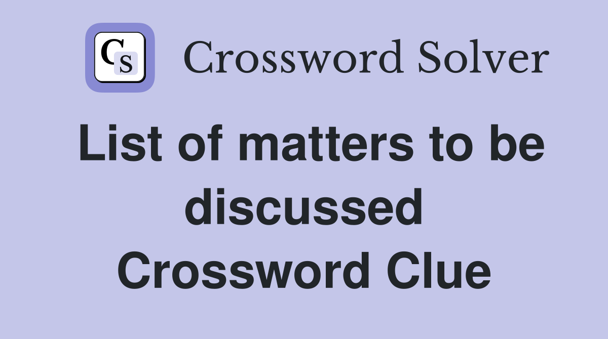 List of matters to be discussed Crossword Clue