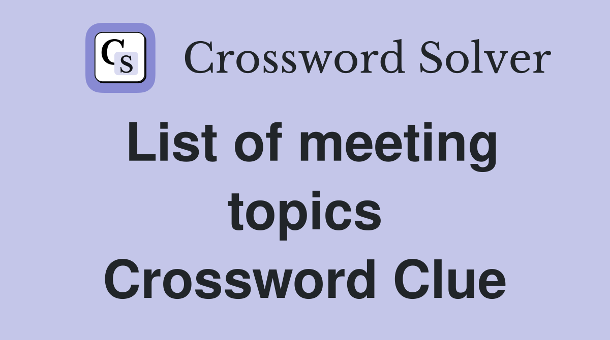 List of meeting topics Crossword Clue
