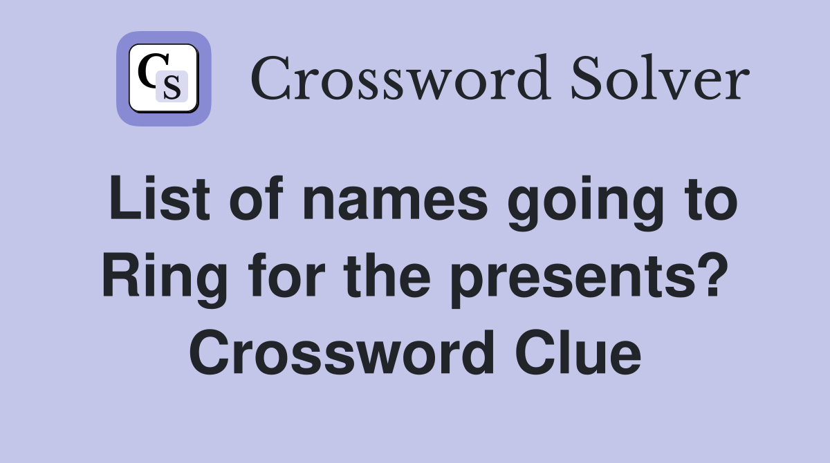 List of names going to Ring for the presents? Crossword Clue