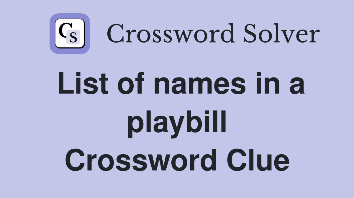 List of names in a playbill Crossword Clue