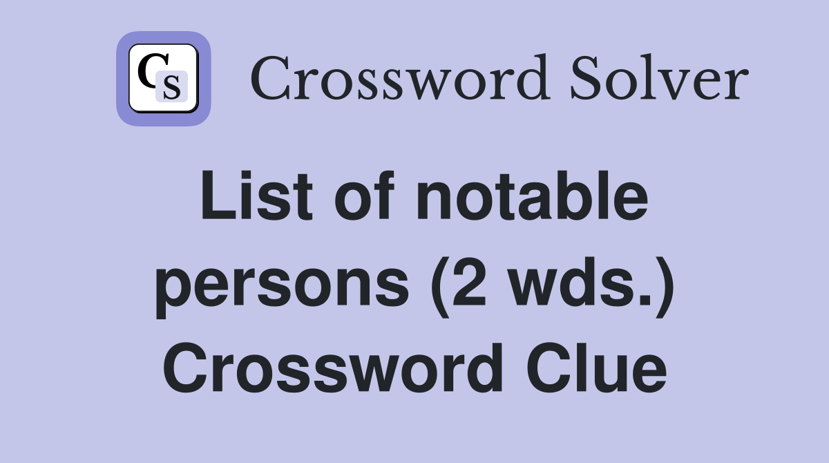 List of notable persons (2 wds.) Crossword Clue