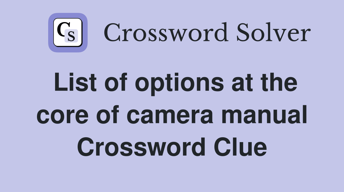 List of options at the core of camera manual Crossword Clue