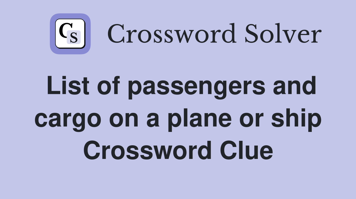 List of passengers and cargo on a plane or ship Crossword Clue