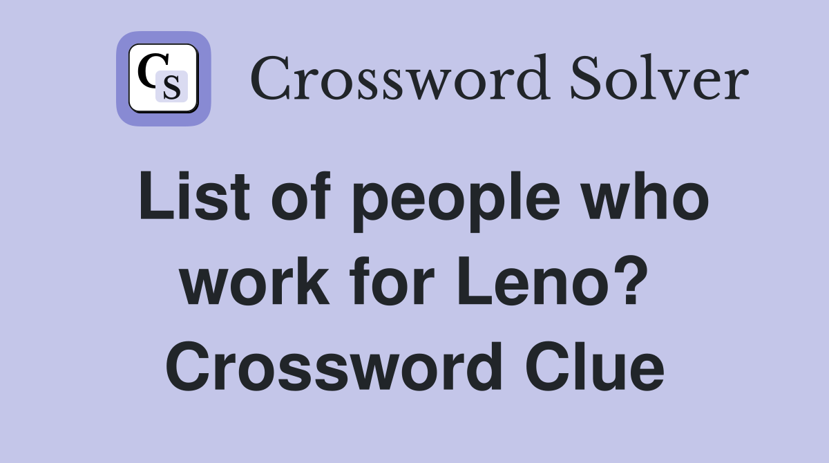 List of people who work for Leno? Crossword Clue