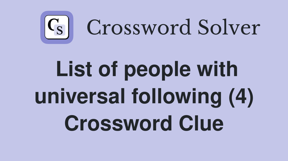 List of people with universal following (4) Crossword Clue