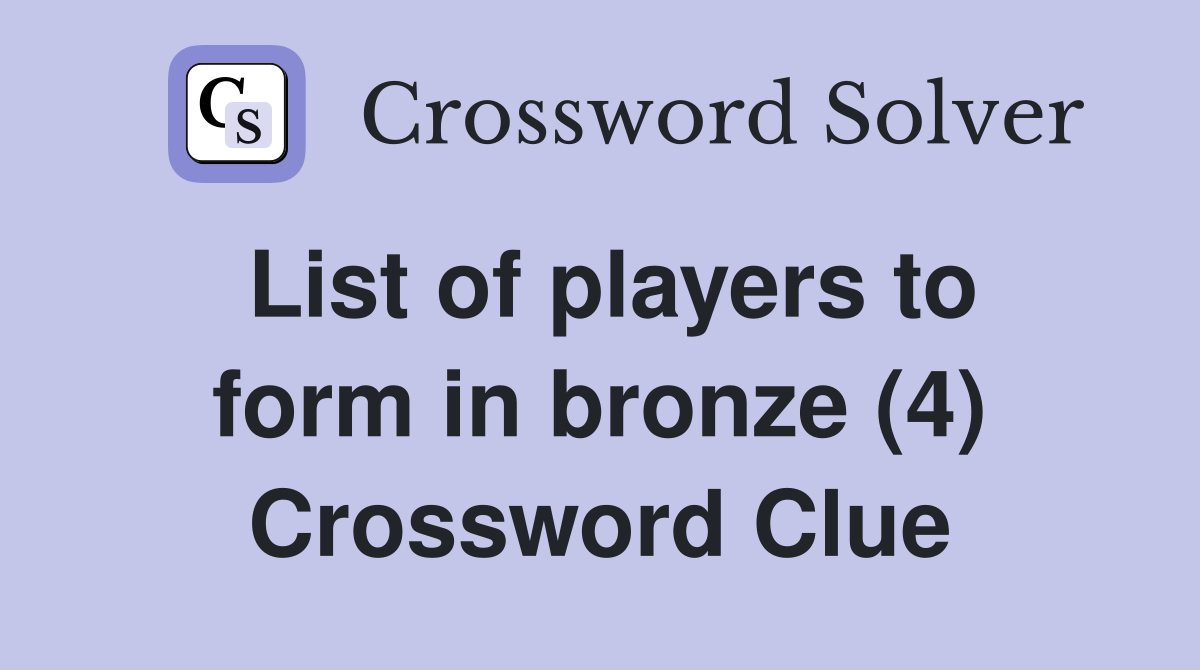 List of players to form in bronze (4) Crossword Clue